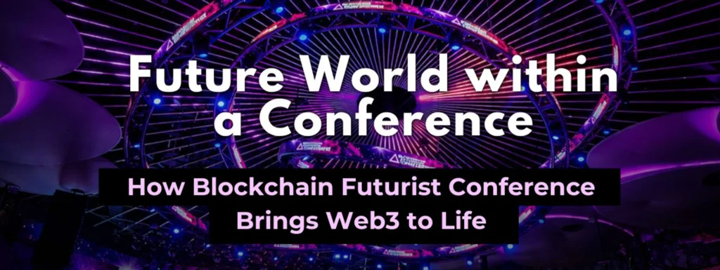 A future world within a conference: How Blockchain Futurist Conference brings web3 to life A future world within a conference: How Blockchain Futurist Conference brings web3 to life