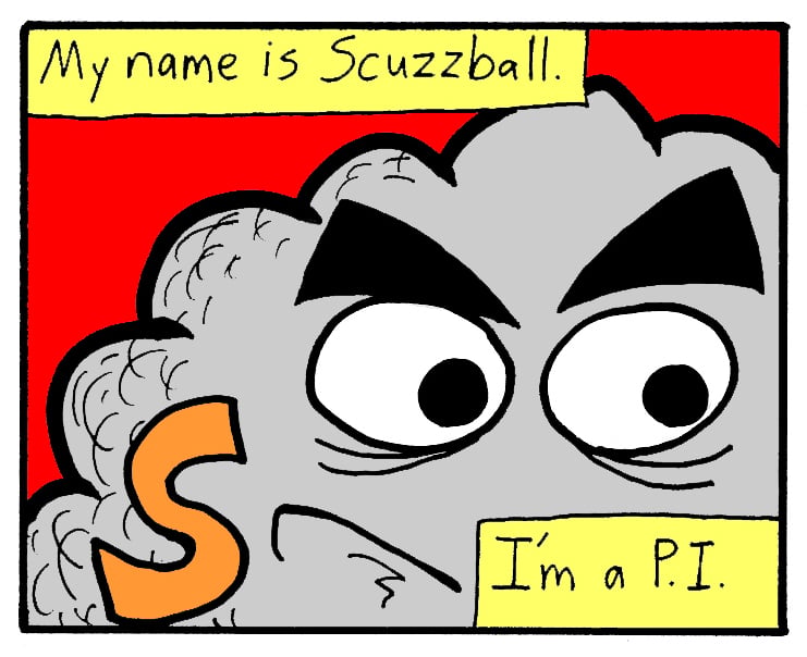 A close-up picture of the cartoon character Scuzzball. The captions read, "My name is Scuzzball. I'm a P.I."
