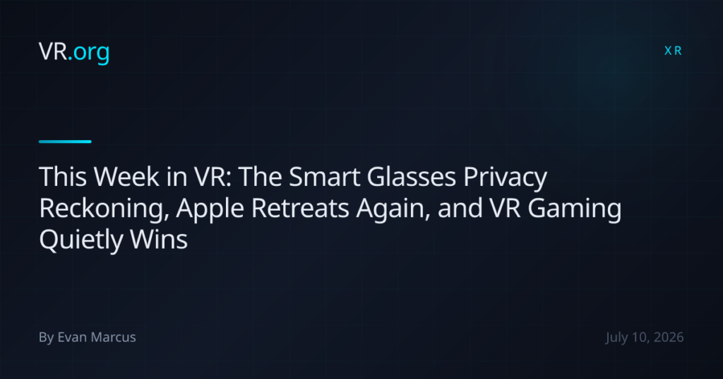 This Week in VR: The Smart Glasses Privacy Reckoning, Apple Retreats Again, and VR Gaming Quietly Wins This Week in VR: The Smart Glasses Privacy Reckoning, Apple Retreats Again, and VR Gaming Quietly Wins