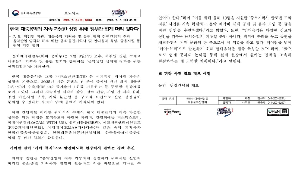 A side-by-side composite of a two-page official Korean press release from the Ministry of Culture, Sports and Tourism, dated July 8, 2026, titled "Government and Industry Put Heads Together for the Sustainable Growth of Korean Popular Music."

The first page details a policy meeting led by Minister Choi Hwi-young alongside major music associations and agencies (including Mystic Story, CAM WITH US, RBW, FNC, and EMA) to address industry polarization. It notes that while K-pop saw record-breaking growth in 2025 driven by global groups like BTS—ranking first in cultural content growth with a 15.4% increase in sales and a 32.4% surge in exports—the industry faces structural crises including rising production costs, heavy genre concentration, gaps between agencies, and a lack of regional performance infrastructure.

The second page outlines the government's action plan to transition the industry from "K-pop" to a broader "K-Music" ecosystem. This includes expanding global expansion support for small-and-medium labels, introducing tax credits for music production costs, creating dedicated loan programs, and heavily fostering the indie music scene to boost regional culture. The page concludes with administrative contact details for Director Kim Yu-mi and Deputy Director Kwon Soon-jae of the Popular Culture Industry Division.