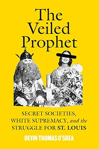 NONFICTION: 
The Veiled Prophet: Secret Societies, White Supremacy, and the Struggle for 
St. Louis 
by Devin Thomas O’Shea