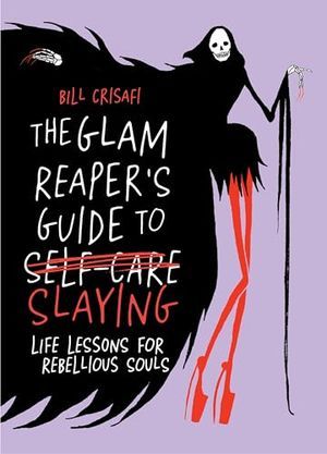 Cover Image of The Glam Reaper’s Guide to Slaying: Life Lessons for Rebellious Souls  by Bill Crisafi