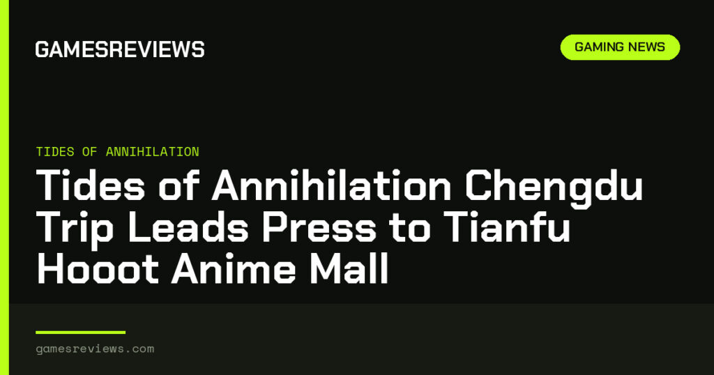 Tides of Annihilation Chengdu Trip Leads Press to Tianfu Hooot Anime Mall