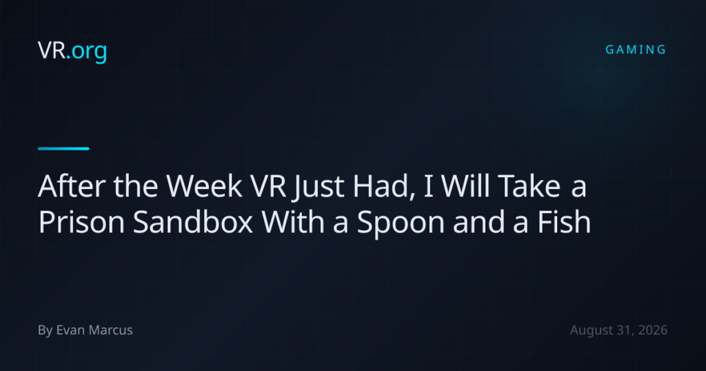 After the Week VR Just Had, I Will Take a Prison Sandbox With a Spoon and a Fish After the Week VR Just Had, I Will Take a Prison Sandbox With a Spoon and a Fish