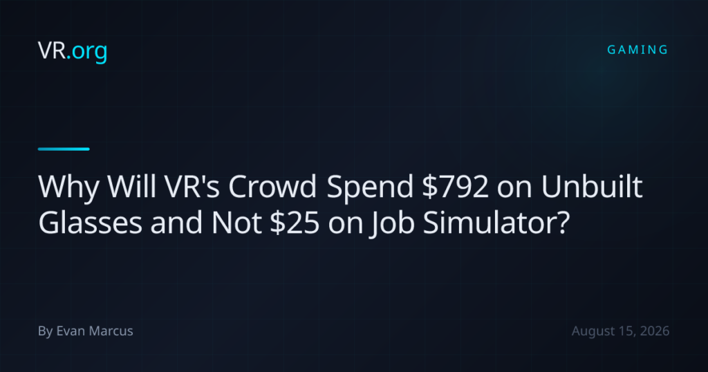 Why Will VR’s Crowd Spend 2 on Unbuilt Glasses and Not  on Job Simulator?