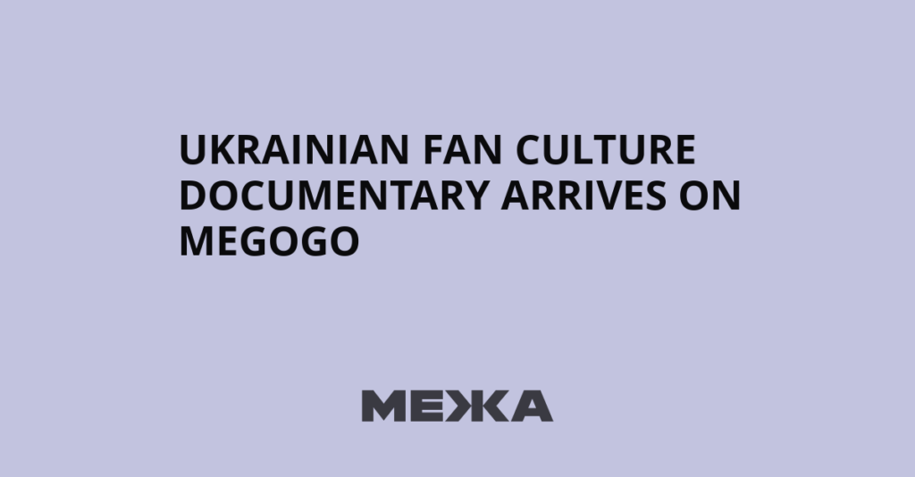Ukrainian Fan Culture Documentary Arrives on MEGOGO | Ukraine news Ukrainian Fan Culture Documentary Arrives on MEGOGO | Ukraine news