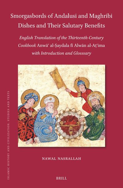 Smorgasbords of Andalusi and Maghribi Dishes and Their Salutary Benefits, translated by Nawal Nasrallah, published by Brill