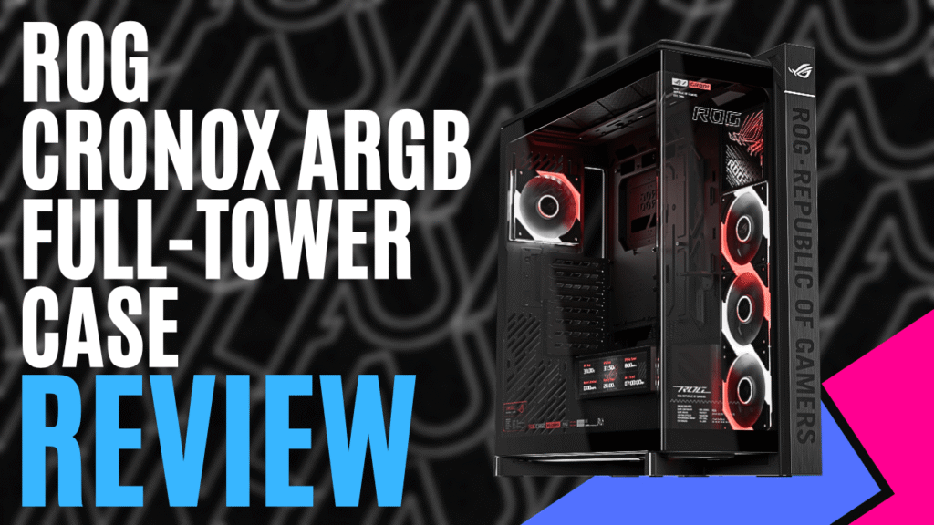 ROG Cronox ARGB Full Tower Case (Hardware) – Review