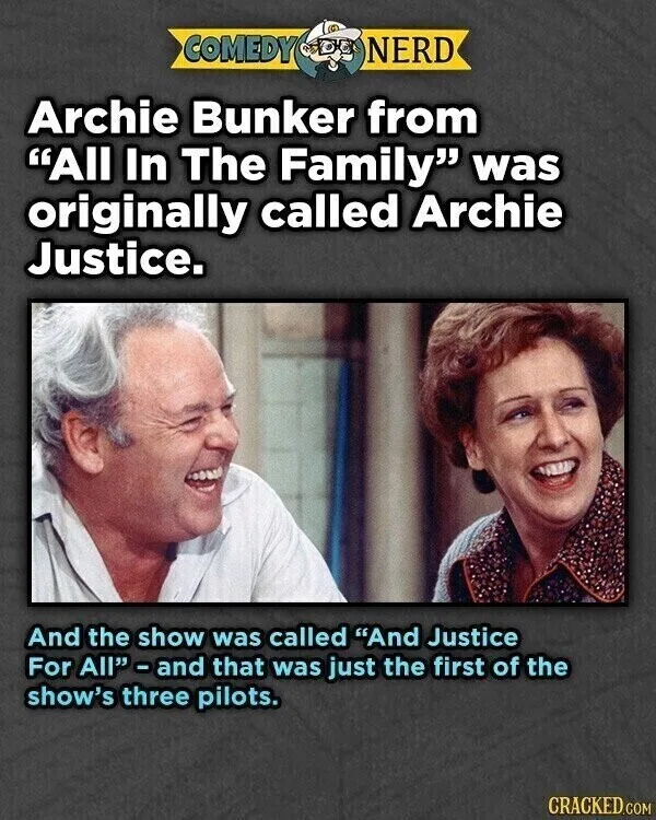 COMEDY NERD Archie Bunker from "All In The Family" was originally called Archie Justice. And the show was called "And Justice For All"-and that was just the first of the show's three pilots. CRACKED.COM